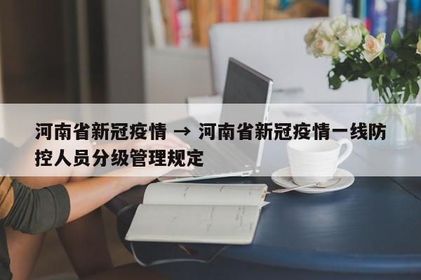 河南省新冠疫情 → 河南省新冠疫情一线防控人员分级管理规定
