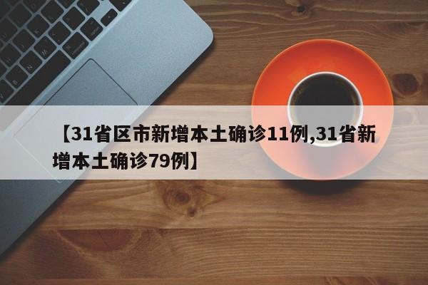 【31省区市新增本土确诊11例,31省新增本土确诊79例】