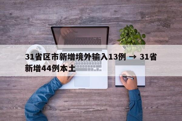 31省区市新增境外输入13例 → 31省新增44例本土