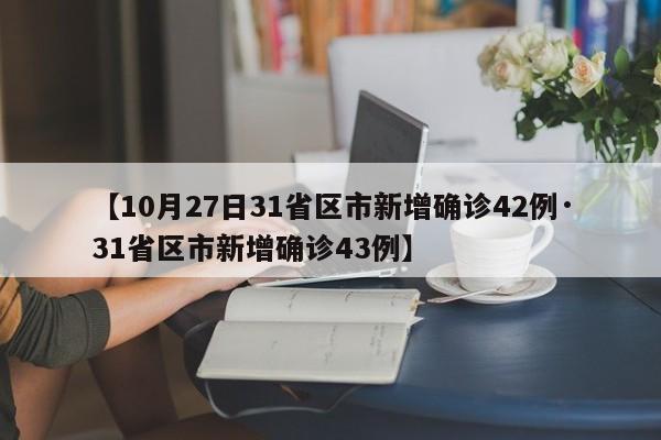 【10月27日31省区市新增确诊42例·31省区市新增确诊43例】