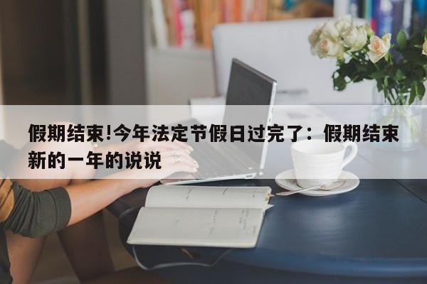 假期结束!今年法定节假日过完了：假期结束新的一年的说说