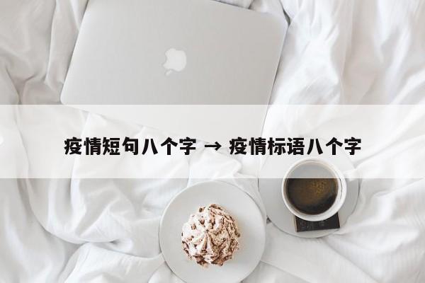 疫情短句八个字 → 疫情标语八个字