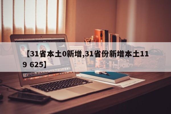 【31省本土0新增,31省份新增本土119 625】