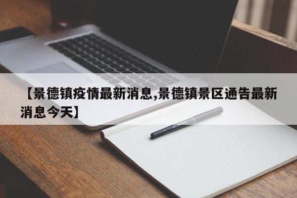 【景德镇疫情最新消息,景德镇景区通告最新消息今天】
