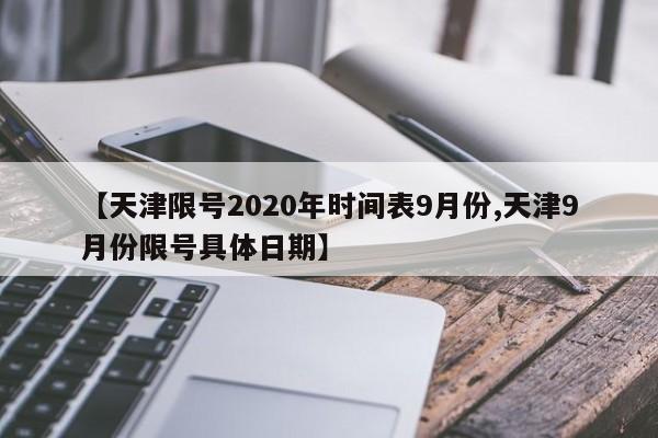 【天津限号2020年时间表9月份,天津9月份限号具体日期】