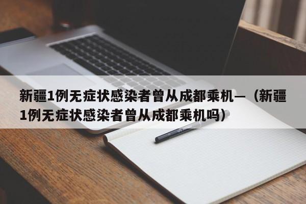 新疆1例无症状感染者曾从成都乘机—（新疆1例无症状感染者曾从成都乘机吗）