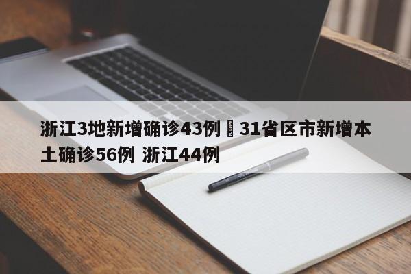 浙江3地新增确诊43例›31省区市新增本土确诊56例 浙江44例