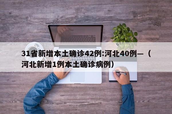 31省新增本土确诊42例:河北40例—（河北新增1例本土确诊病例）