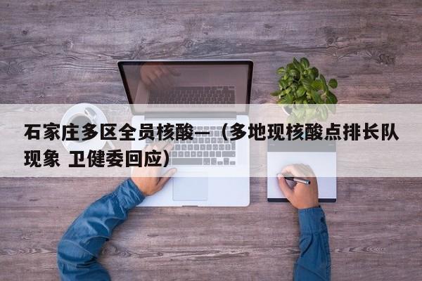 石家庄多区全员核酸—（多地现核酸点排长队现象 卫健委回应）