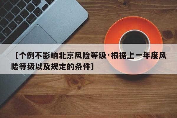 【个例不影响北京风险等级·根据上一年度风险等级以及规定的条件】