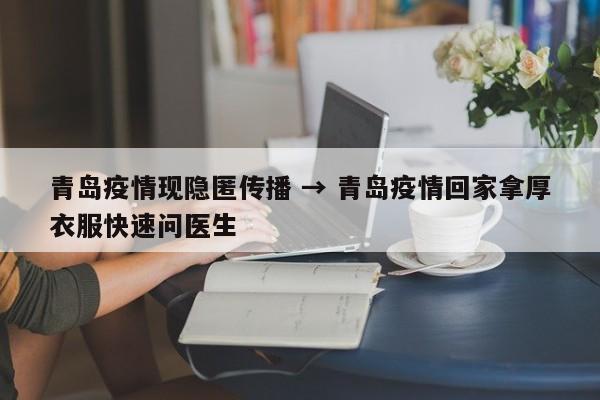 青岛疫情现隐匿传播 → 青岛疫情回家拿厚衣服快速问医生