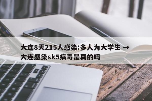 大连8天215人感染:多人为大学生 → 大连感染sk5病毒是真的吗