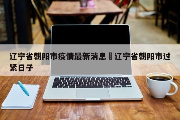 辽宁省朝阳市疫情最新消息›辽宁省朝阳市过紧日子