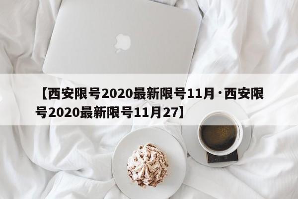 【西安限号2020最新限号11月·西安限号2020最新限号11月27】
