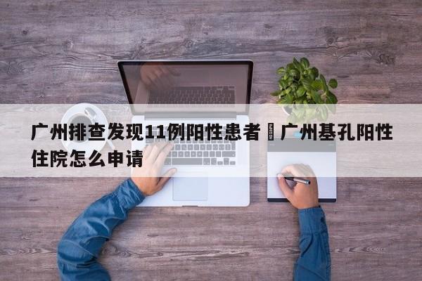 广州排查发现11例阳性患者›广州基孔阳性住院怎么申请