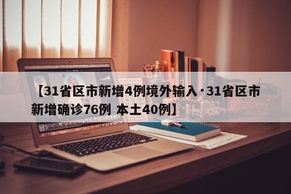 【31省区市新增4例境外输入·31省区市新增确诊76例 本土40例】